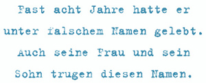 Fast acht Jahre hatte er
unter falschem Namen gelebt. Auch seine Frau und sein Sohn trugen diesen Namen.